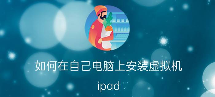 如何在自己电脑上安装虚拟机 ipad pro2021怎么装windows虚拟机？